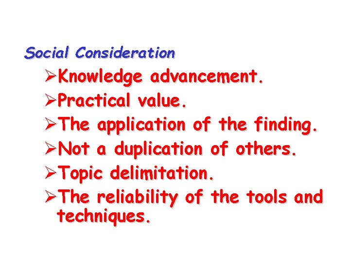 Social Consideration ØKnowledge advancement. ØPractical value. ØThe application of the finding. ØNot a duplication