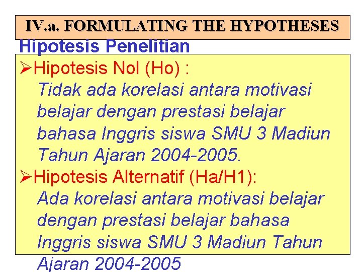 IV. a. FORMULATING THE HYPOTHESES Hipotesis Penelitian ØHipotesis Nol (Ho) : Tidak ada korelasi