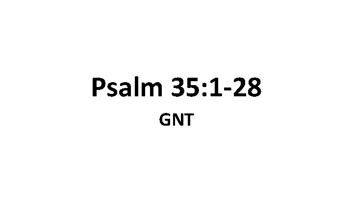 Psalm 35: 1 -28 GNT 