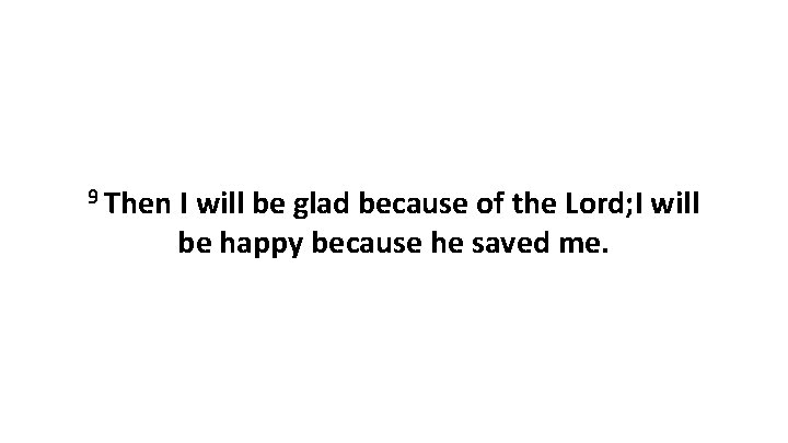 9 Then I will be glad because of the Lord; I will be happy