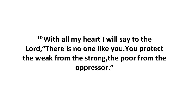 10 With all my heart I will say to the Lord, “There is no