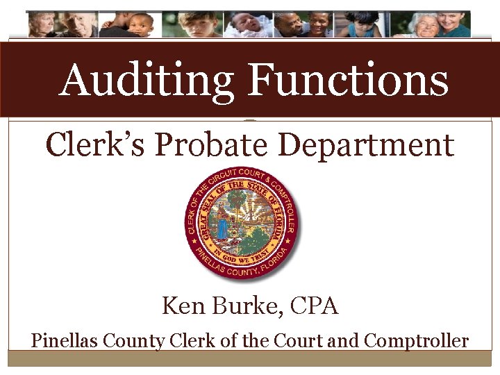 Auditing Functions Clerk’s Probate Department Ken Burke, CPA Pinellas County Clerk of the Court