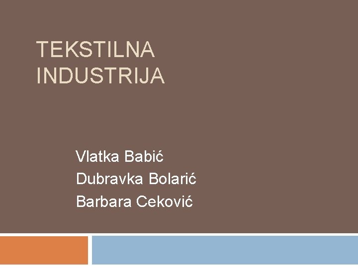 TEKSTILNA INDUSTRIJA Vlatka Babić Dubravka Bolarić Barbara Ceković 