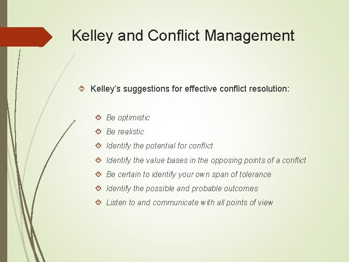 Kelley and Conflict Management Kelley’s suggestions for effective conflict resolution: Be optimistic Be realistic