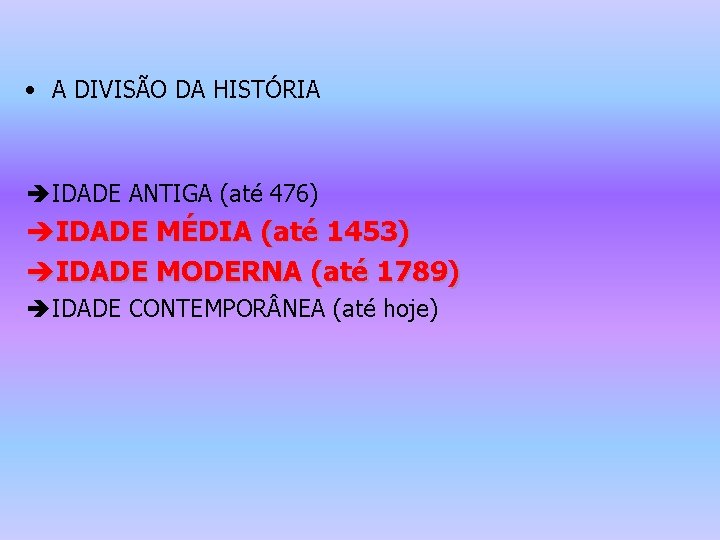  • A DIVISÃO DA HISTÓRIA è IDADE ANTIGA (até 476) èIDADE MÉDIA (até