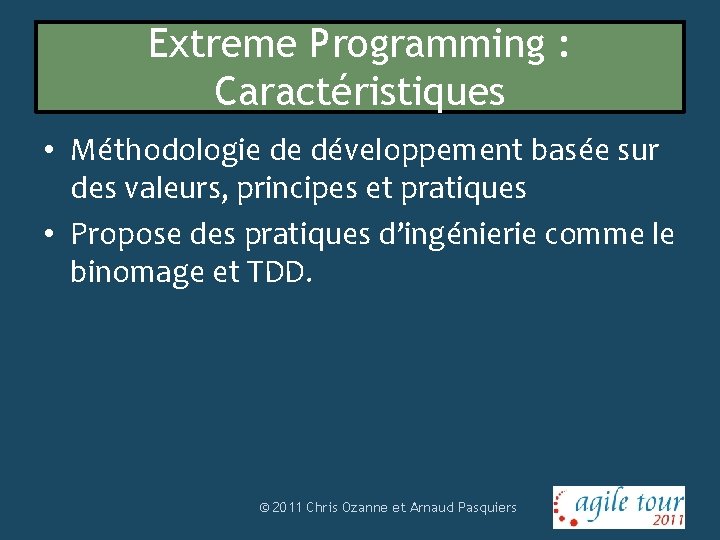 Extreme Programming : Caractéristiques • Méthodologie de développement basée sur des valeurs, principes et