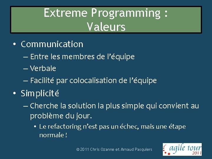 Extreme Programming : Valeurs • Communication – Entre les membres de l’équipe – Verbale