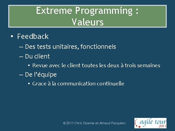 Extreme Programming : Valeurs • Feedback – Des tests unitaires, fonctionnels – Du client