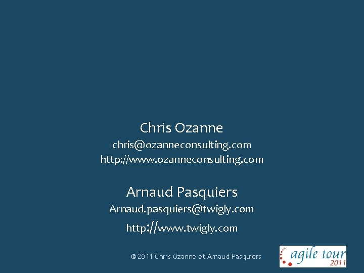 Chris Ozanne chris@ozanneconsulting. com http: //www. ozanneconsulting. com Arnaud Pasquiers Arnaud. pasquiers@twigly. com http: