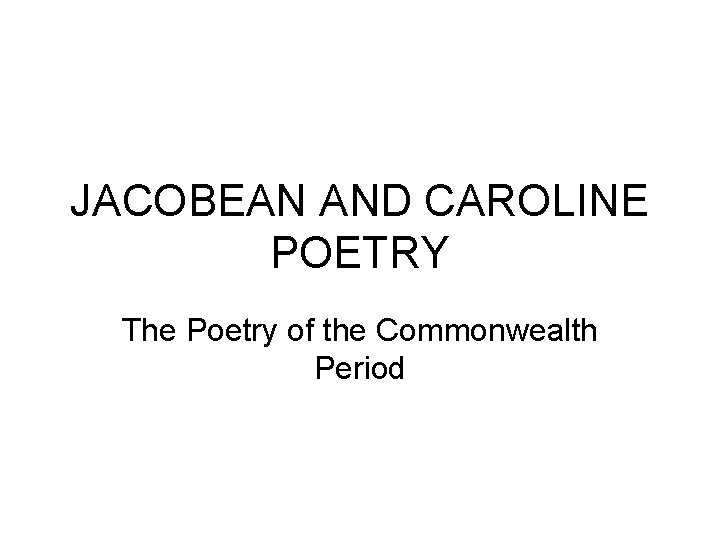 JACOBEAN AND CAROLINE POETRY The Poetry of the Commonwealth Period 