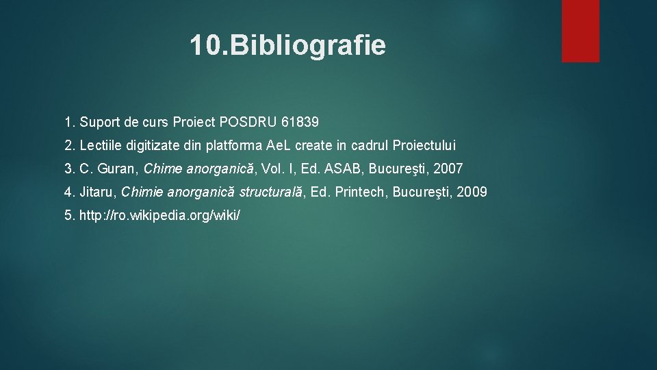 10. Bibliografie 1. Suport de curs Proiect POSDRU 61839 2. Lectiile digitizate din platforma