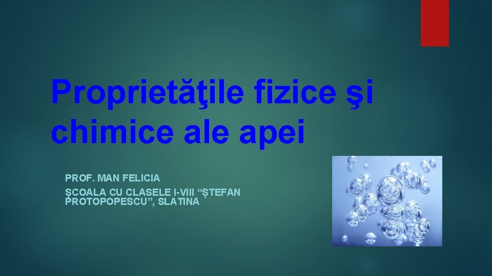 Proprietăţile fizice şi chimice ale apei PROF. MAN FELICIA ȘCOALA CU CLASELE I-VIII “ȘTEFAN