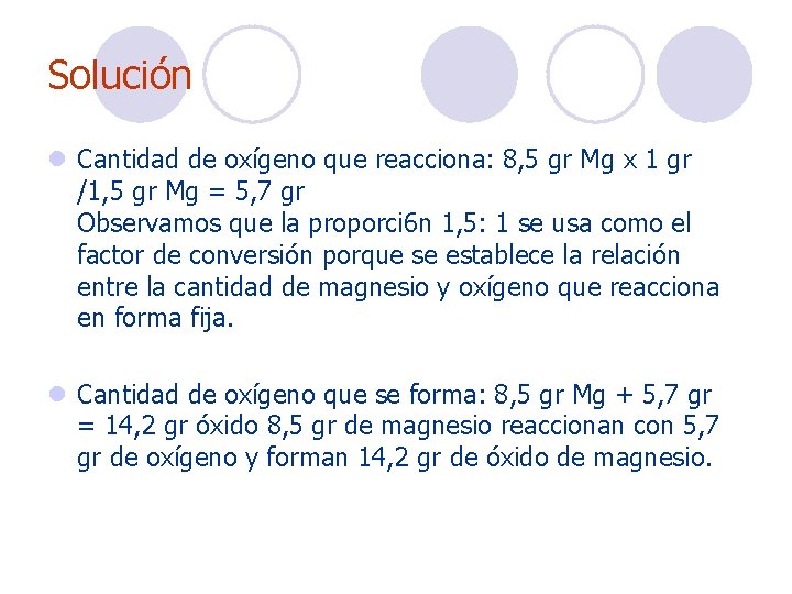 Solución l Cantidad de oxígeno que reacciona: 8, 5 gr Mg x 1 gr Solución l Cantidad de oxígeno que reacciona: 8, 5 gr Mg x 1 gr