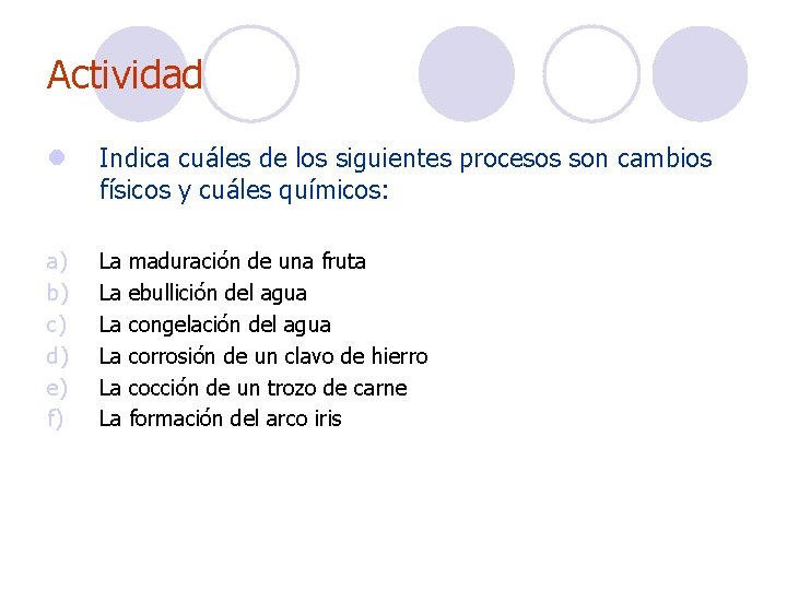 Actividad l Indica cuáles de los siguientes procesos son cambios físicos y cuáles químicos: Actividad l Indica cuáles de los siguientes procesos son cambios físicos y cuáles químicos: