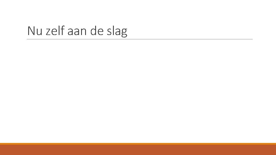 Nu zelf aan de slag 