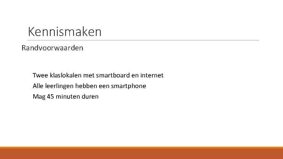 Kennismaken Randvoorwaarden Twee klaslokalen met smartboard en internet Alle leerlingen hebben een smartphone Mag