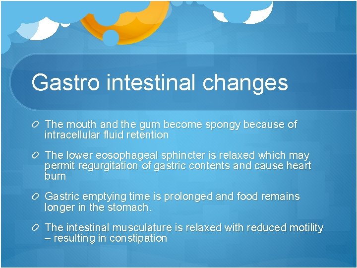 Gastro intestinal changes The mouth and the gum become spongy because of intracellular fluid