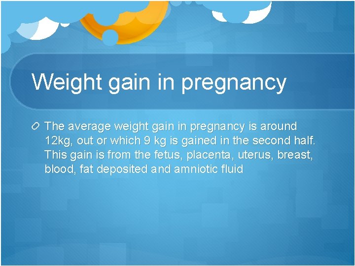 Weight gain in pregnancy The average weight gain in pregnancy is around 12 kg,