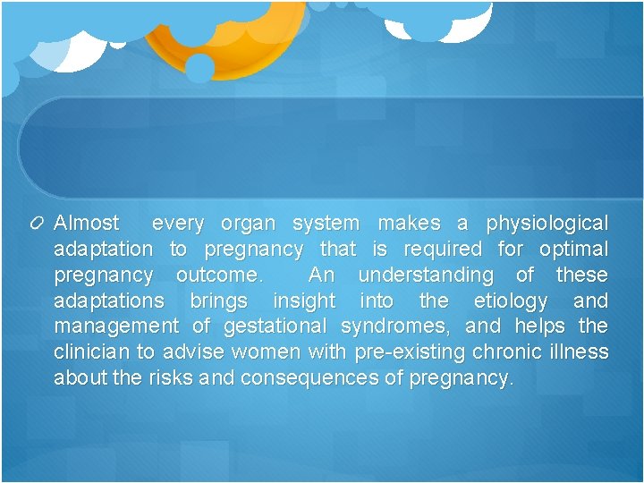 Almost every organ system makes a physiological adaptation to pregnancy that is required for