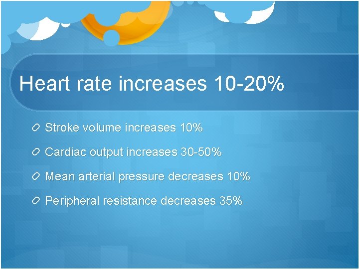 Heart rate increases 10 -20% Stroke volume increases 10% Cardiac output increases 30 -50%
