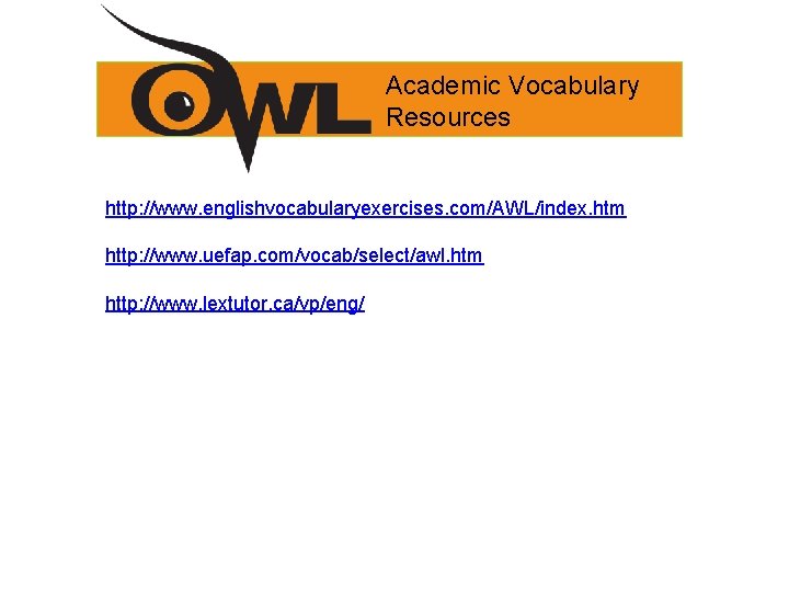 Academic Vocabulary Resources http: //www. englishvocabularyexercises. com/AWL/index. htm http: //www. uefap. com/vocab/select/awl. htm http: Academic Vocabulary Resources http: //www. englishvocabularyexercises. com/AWL/index. htm http: //www. uefap. com/vocab/select/awl. htm http: