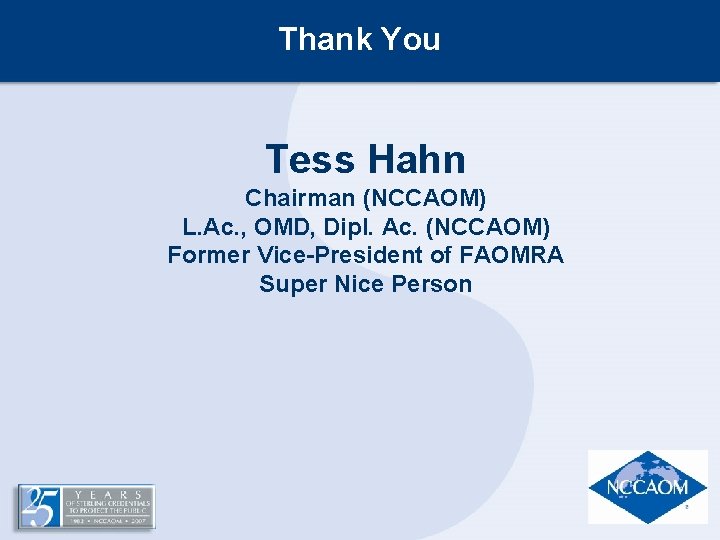 Thank You Tess Hahn Chairman (NCCAOM) L. Ac. , OMD, Dipl. Ac. (NCCAOM) Former Thank You Tess Hahn Chairman (NCCAOM) L. Ac. , OMD, Dipl. Ac. (NCCAOM) Former
