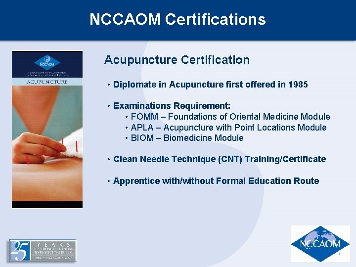 NCCAOM Certifications Acupuncture Certification • Diplomate in Acupuncture first offered in 1985 • Examinations NCCAOM Certifications Acupuncture Certification • Diplomate in Acupuncture first offered in 1985 • Examinations