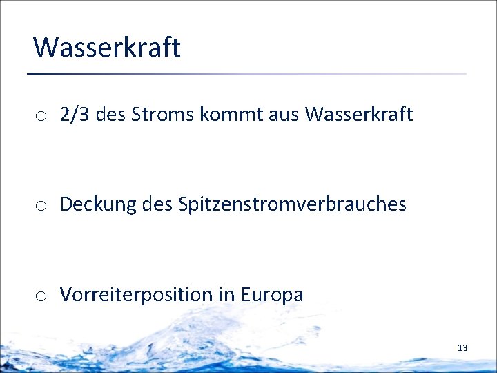 Wasserkraft o 2/3 des Stroms kommt aus Wasserkraft o Deckung des Spitzenstromverbrauches o Vorreiterposition