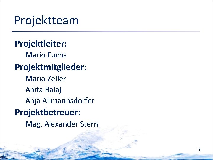 Projektteam Projektleiter: Mario Fuchs Projektmitglieder: Mario Zeller Anita Balaj Anja Allmannsdorfer Projektbetreuer: Mag. Alexander