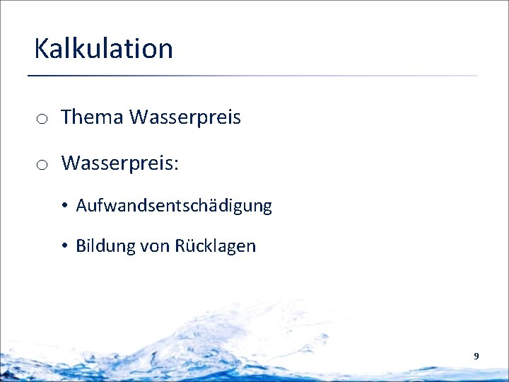 Kalkulation o Thema Wasserpreis o Wasserpreis: • Aufwandsentschädigung • Bildung von Rücklagen 9 