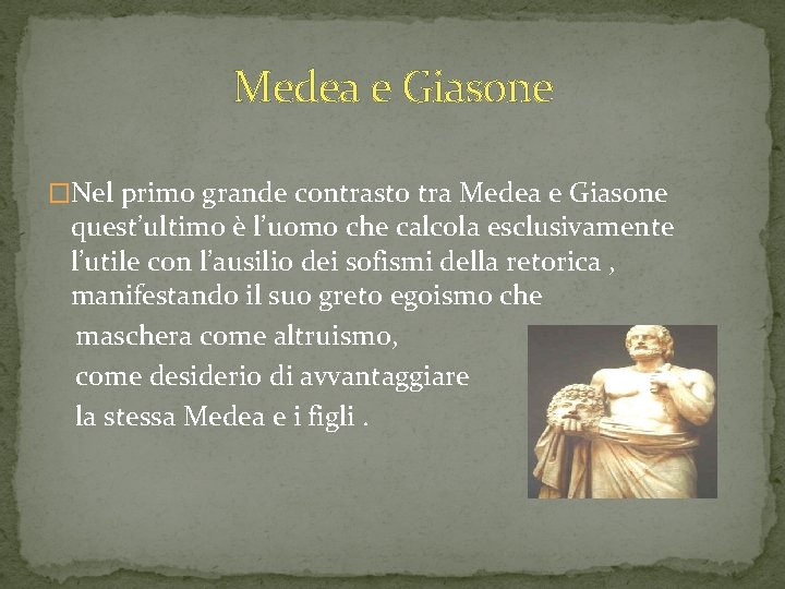 Medea e Giasone �Nel primo grande contrasto tra Medea e Giasone quest’ultimo è l’uomo Medea e Giasone �Nel primo grande contrasto tra Medea e Giasone quest’ultimo è l’uomo