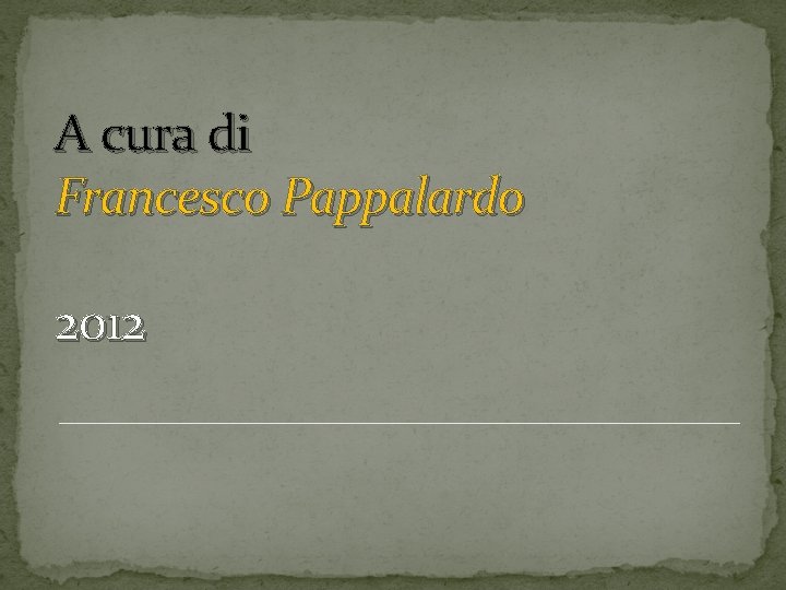 A cura di Francesco Pappalardo 2012 A cura di Francesco Pappalardo 2012