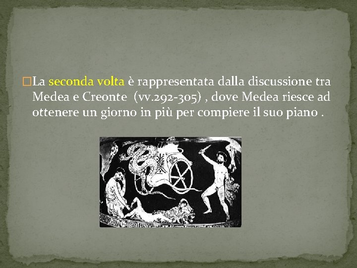 �La seconda volta è rappresentata dalla discussione tra Medea e Creonte (vv. 292 -305) �La seconda volta è rappresentata dalla discussione tra Medea e Creonte (vv. 292 -305)