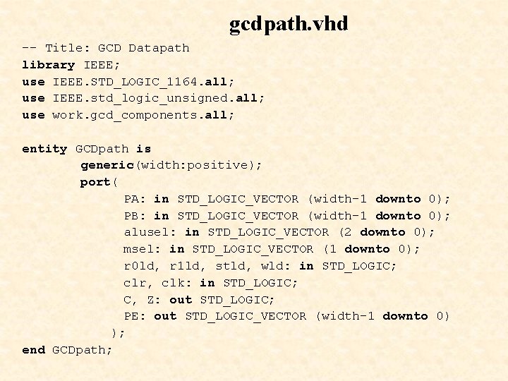 gcdpath. vhd -- Title: GCD Datapath library IEEE; use IEEE. STD_LOGIC_1164. all; use IEEE.