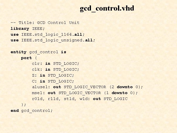 gcd_control. vhd -- Title: GCD Control Unit library IEEE; use IEEE. std_logic_1164. all; use