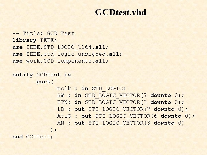 GCDtest. vhd -- Title: GCD Test library IEEE; use IEEE. STD_LOGIC_1164. all; use IEEE.