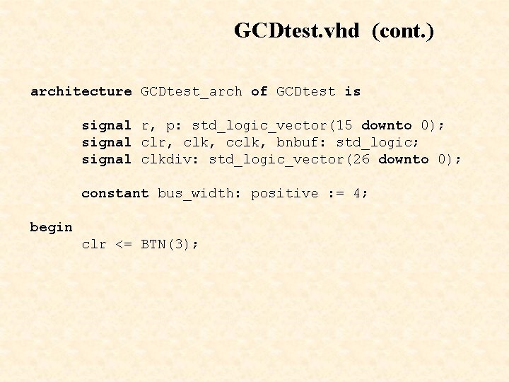 GCDtest. vhd (cont. ) architecture GCDtest_arch of GCDtest is signal r, p: std_logic_vector(15 downto