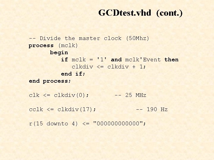 GCDtest. vhd (cont. ) -- Divide the master clock (50 Mhz) process (mclk) begin