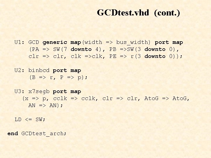 GCDtest. vhd (cont. ) U 1: GCD generic map(width => bus_width) port map (PA