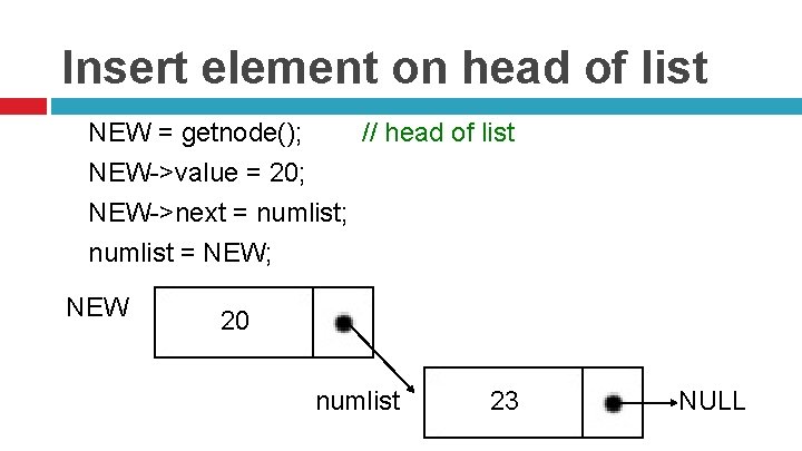 Insert element on head of list NEW = getnode(); // head of list NEW->value