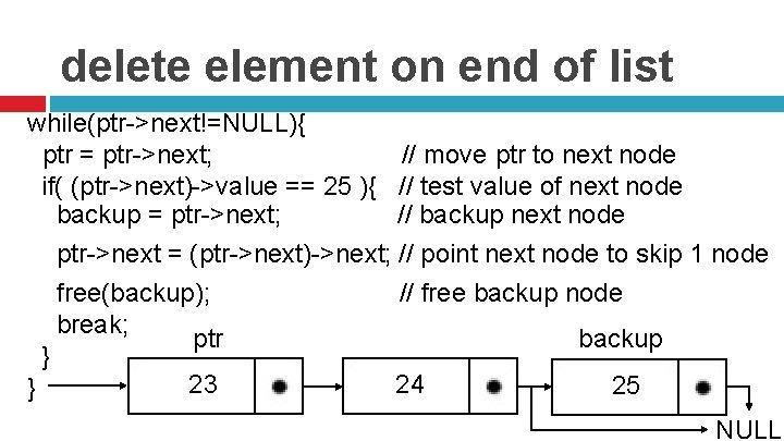 delete element on end of list while(ptr->next!=NULL){ ptr = ptr->next; // move ptr to