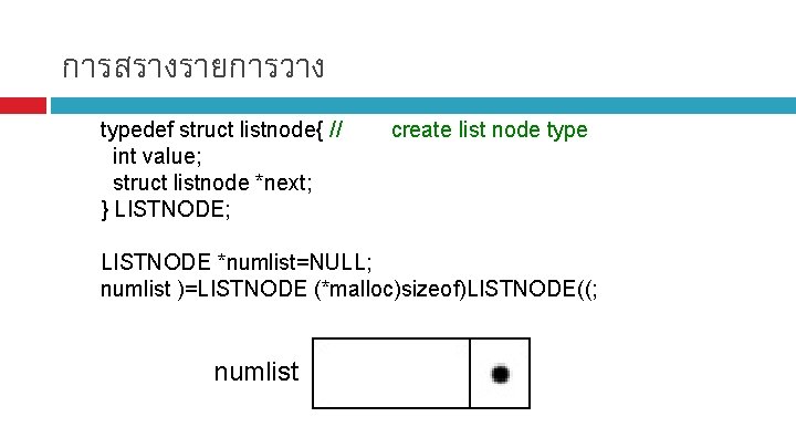 การสรางรายการวาง typedef struct listnode{ // int value; struct listnode *next; } LISTNODE; create list