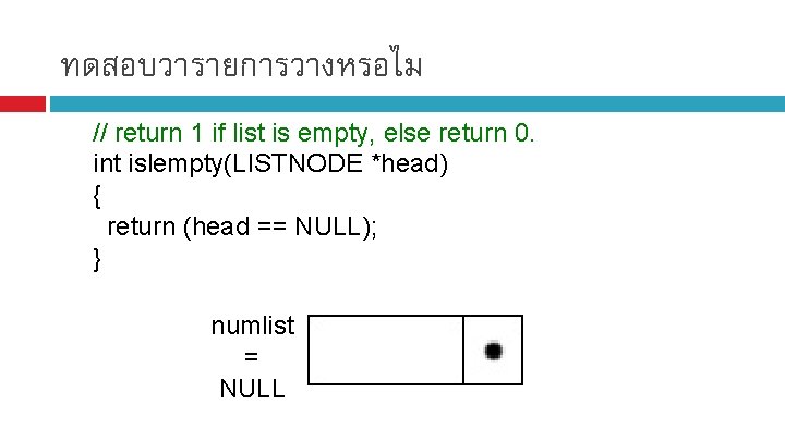 ทดสอบวารายการวางหรอไม // return 1 if list is empty, else return 0. int islempty(LISTNODE *head)