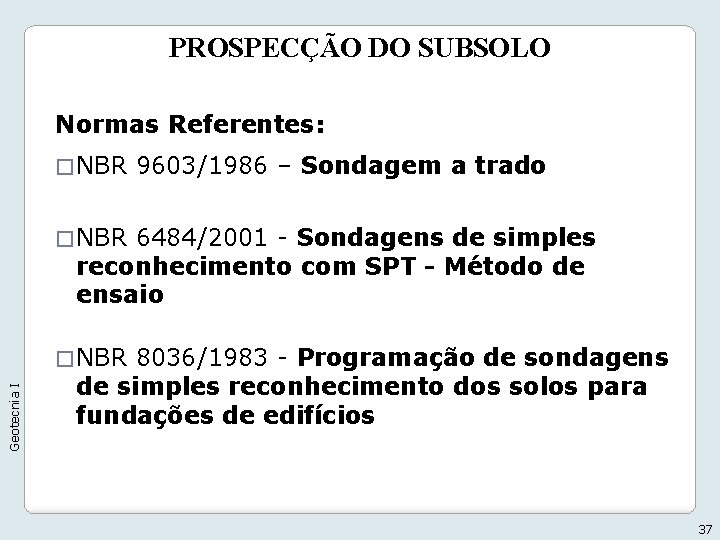 PROSPECÇÃO DO SUBSOLO Normas Referentes: � NBR 9603/1986 – Sondagem a trado � NBR