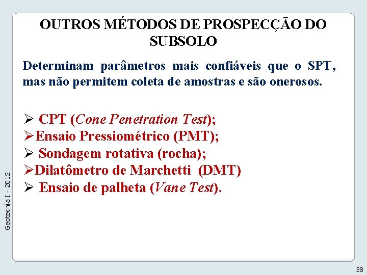 OUTROS MÉTODOS DE PROSPECÇÃO DO SUBSOLO Geotecnia I - 2012 Determinam parâmetros mais confiáveis