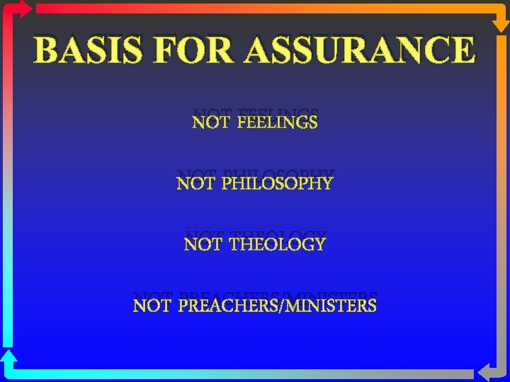 BASIS FOR ASSURANCE NOT FEELINGS NOT PHILOSOPHY NOT THEOLOGY NOT PREACHERS/MINISTERS 