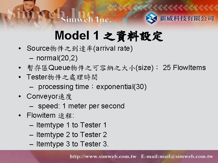 Model 1 之資料設定 • Source物件之到達率(arrival rate) – normal(20, 2) • 暫存區Queue物件之可容納之大小(size)： 25 Flow. Items