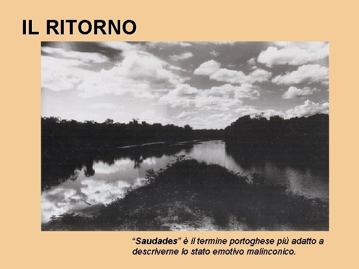 IL RITORNO “Saudades” Saudades è il termine portoghese più adatto a descriverne lo stato