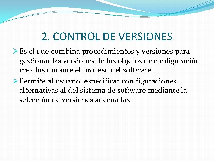 2. CONTROL DE VERSIONES Ø Es el que combina procedimientos y versiones para gestionar 2. CONTROL DE VERSIONES Ø Es el que combina procedimientos y versiones para gestionar