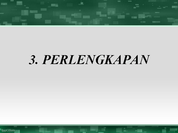 3. PERLENGKAPAN 3. PERLENGKAPAN